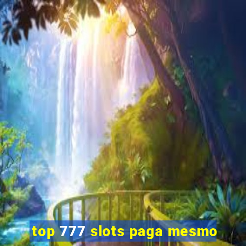 top 777 slots paga mesmo